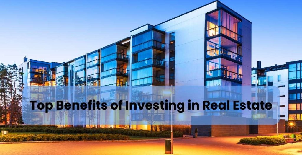 Top Benefits of Investing in Real Estate