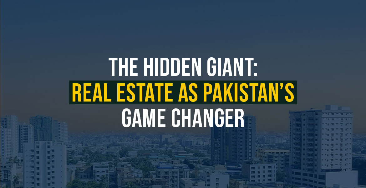 The Hidden Giant: Real Estate as Pakistan’s Game Changer