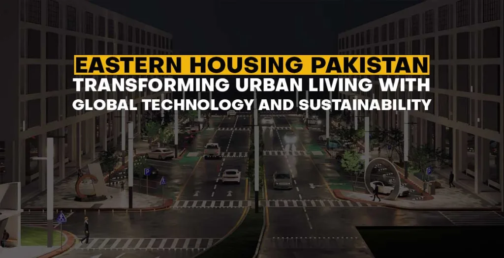 Eastern-Housing-Pakistan-Transforming-Urban-Living-with-Global-Technology-and-Sustainability